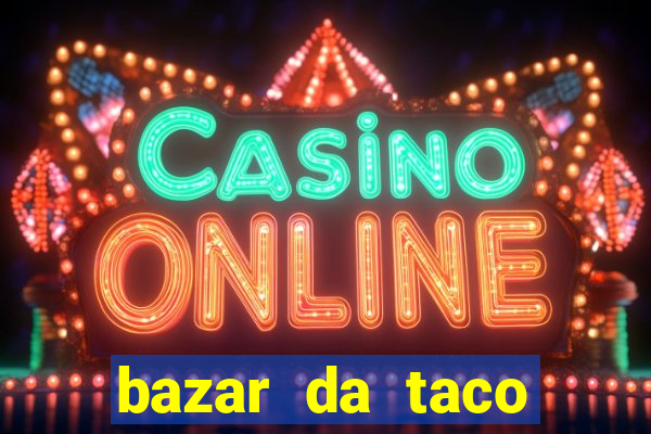 bazar da taco agendamento online